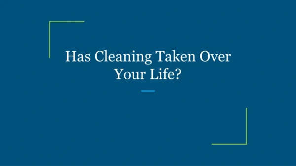 Has Cleaning Taken Over Your Life?