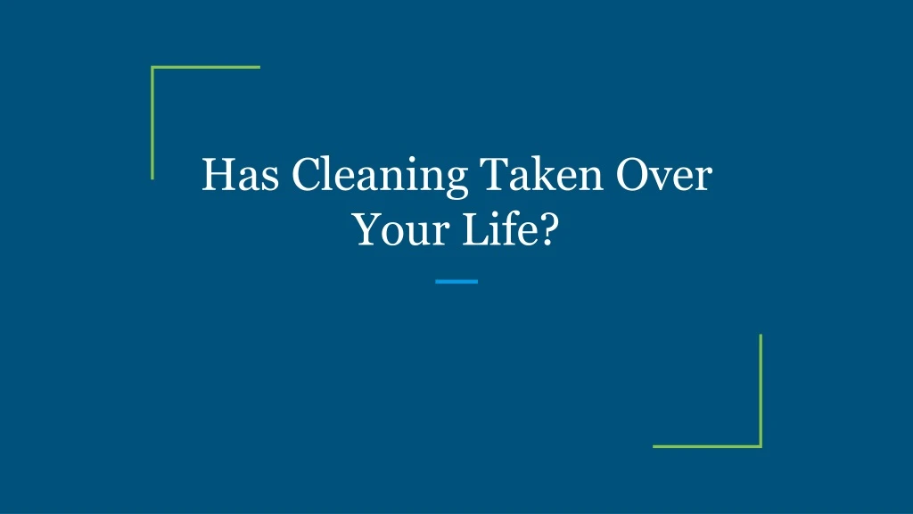 has cleaning taken over your life