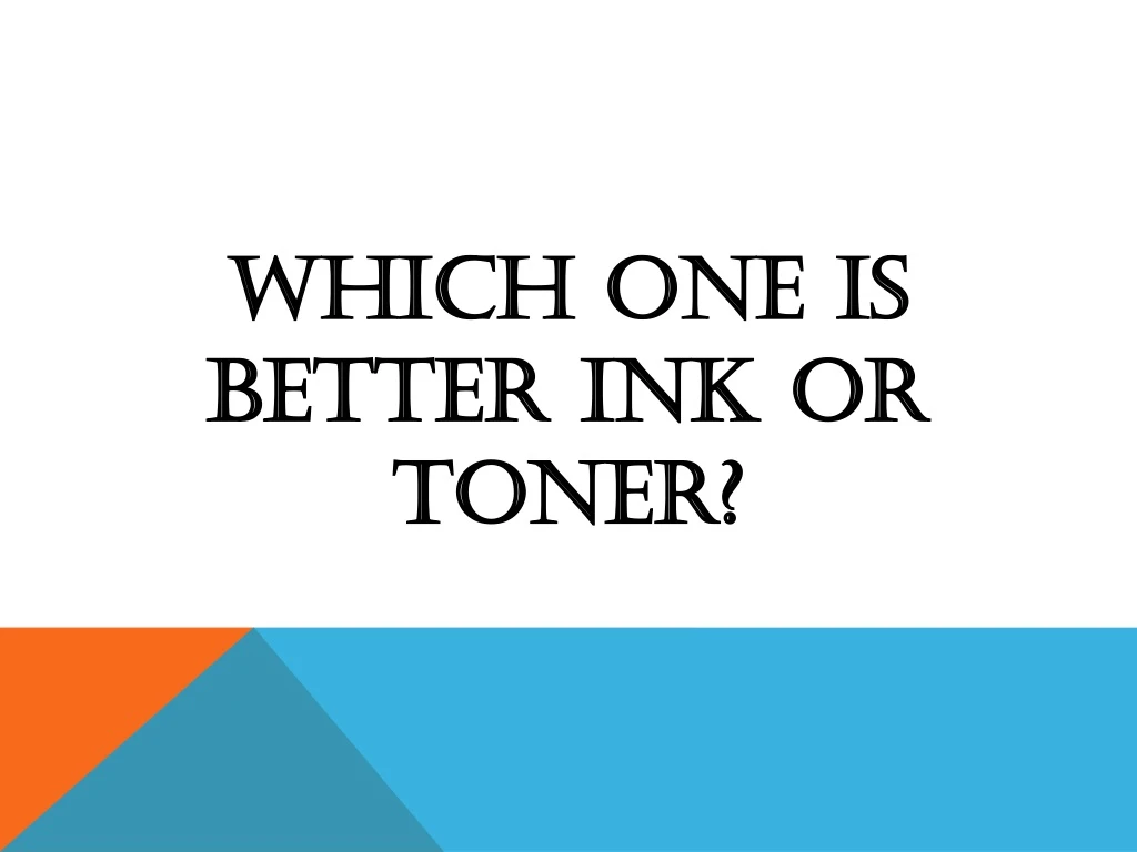 which one is better ink or toner