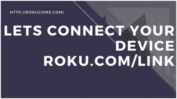 Lets CONNECT Your Device Roku.com/link