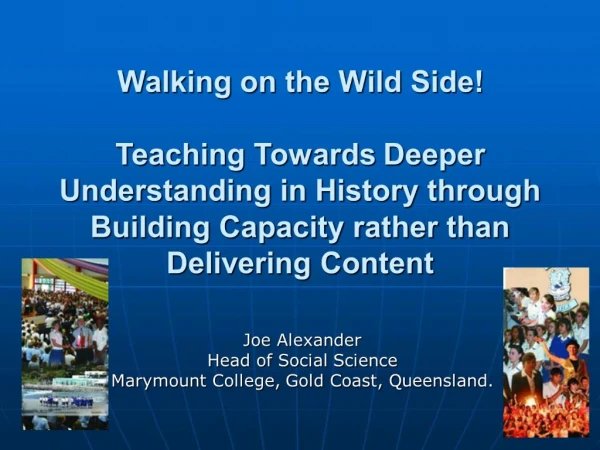 Walking on the Wild Side Teaching Towards Deeper Understanding in History through Building Capacity rather than Deliver