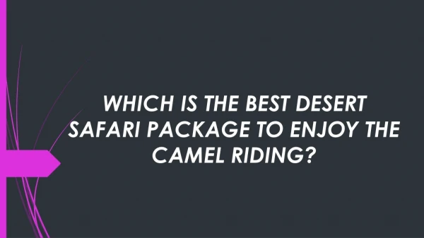 WHICH IS THE BEST DESERT SAFARI PACKAGE TO ENJOY THE CAMEL RIDING?