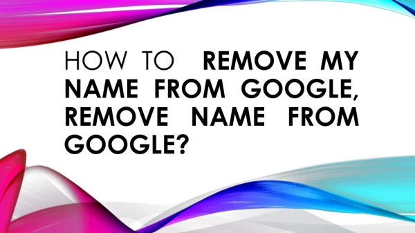 How to Remove My Name From Google, Remove Name From Google?