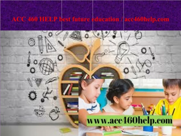 ACC 460 HELP best future education / acc460help.com