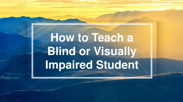 How to Teach a Blind or Visually Impaired Student