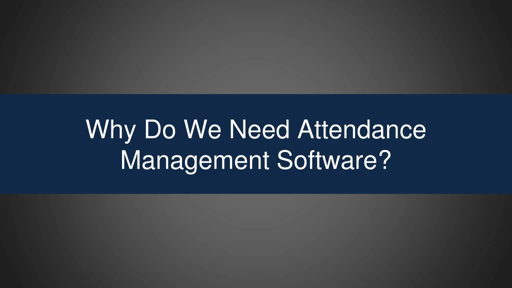 why do we need attendance management software