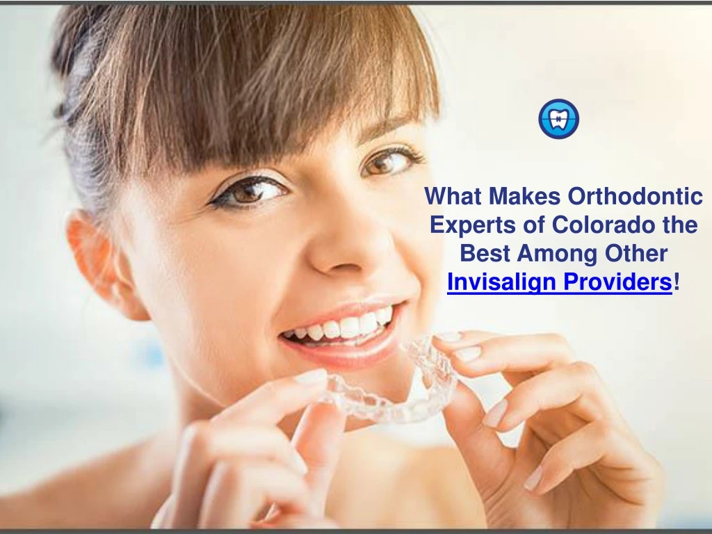 what makes orthodontic experts of colorado the best among other invisalign providers