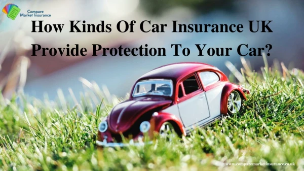How Kinds Of Car Insurance Uk Provide Protection To Your Car