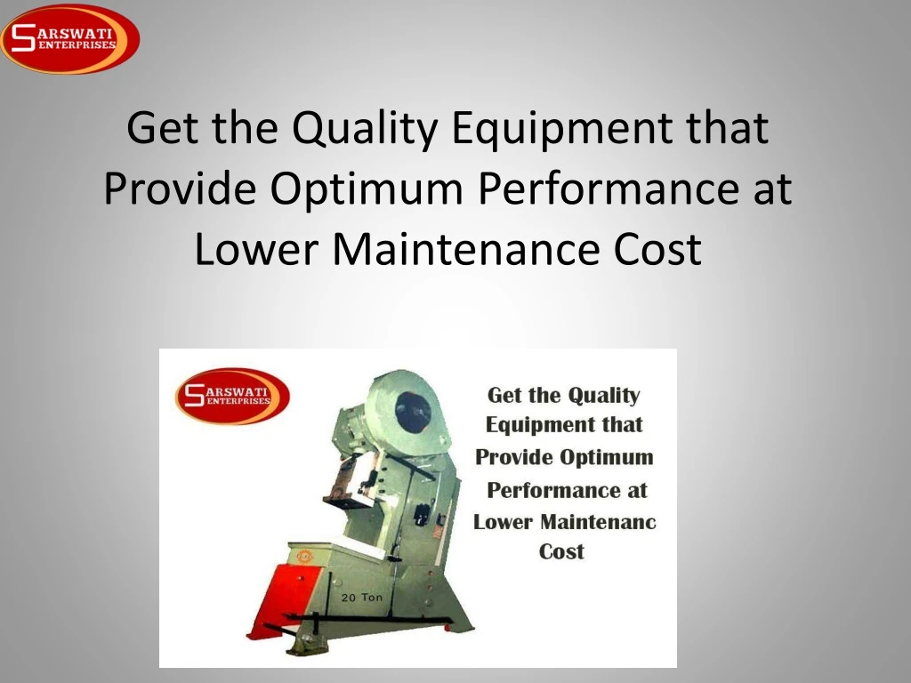 get the quality equipment that provide optimum performance at lower maintenance cost