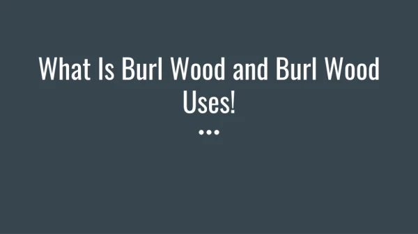 What Is Burl Wood and Burl Wood Uses!