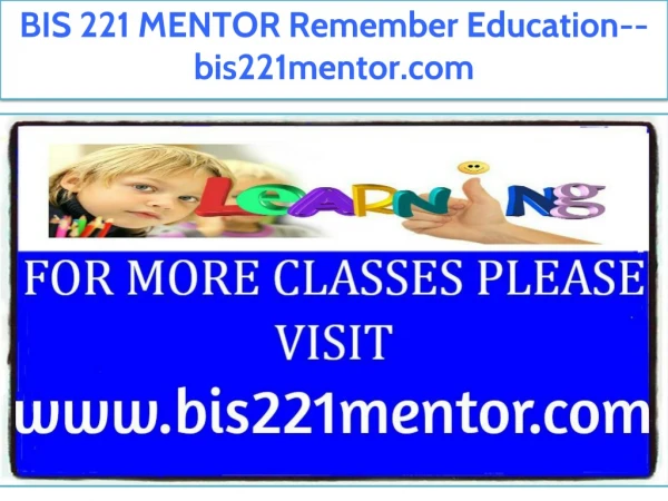 BIS 221 MENTOR Remember Education--bis221mentor.com