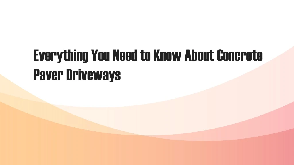 everything you need to know about concrete paver driveways