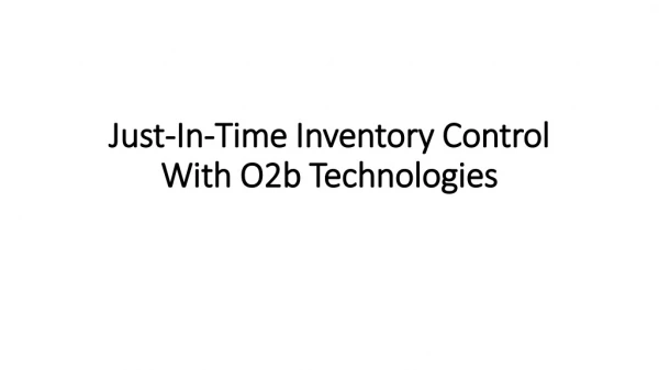 Get Just-In-Time Inventory Control With O2b Technologies