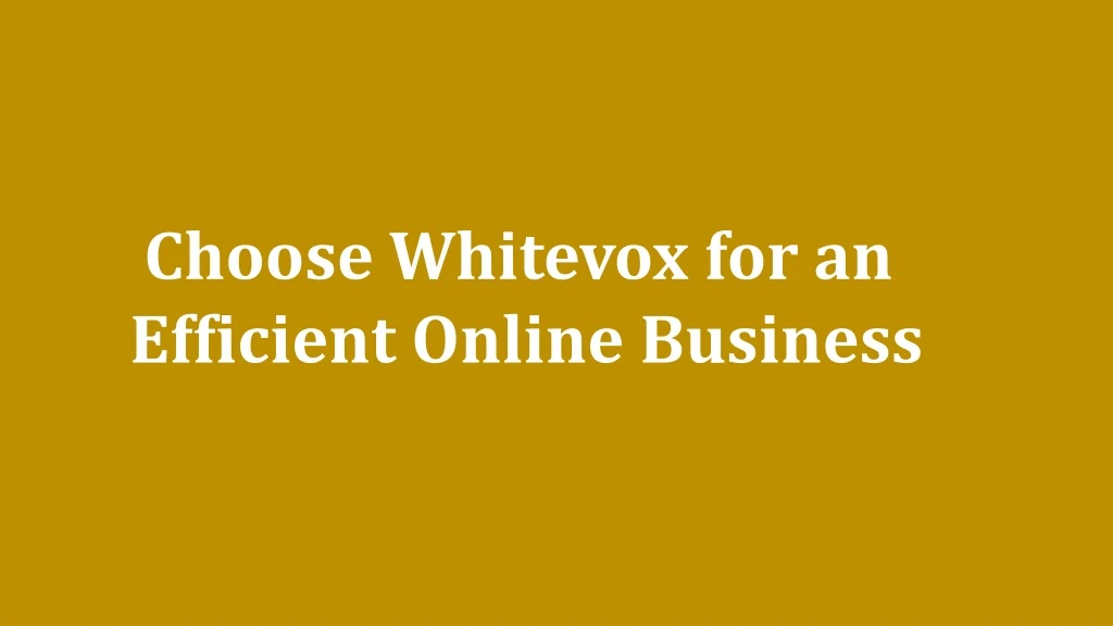 choose whitevox for an efficient online business