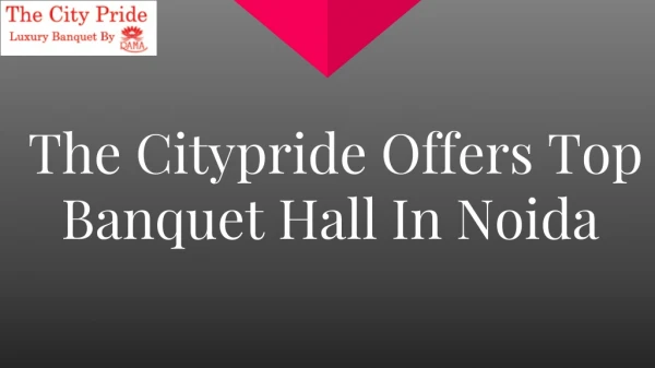 Thecitypride Offers Top Banquet Hall In Noida