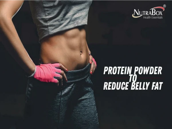 Reduce Belly Fat - know how Whey Protein Powder helps you?