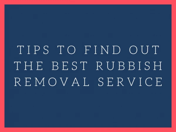 Tips To Find Out The Best Rubbish Removal Service