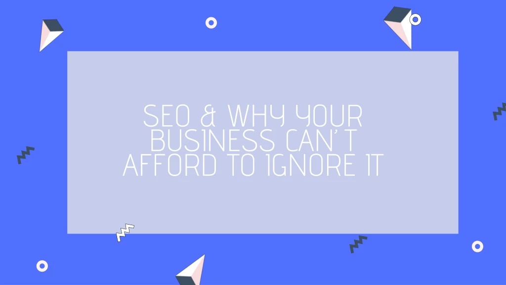 seo why your business can t afford to ignore it