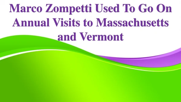 Marco Zompetti Used To Go On Annual Visits to Massachusetts and Vermont