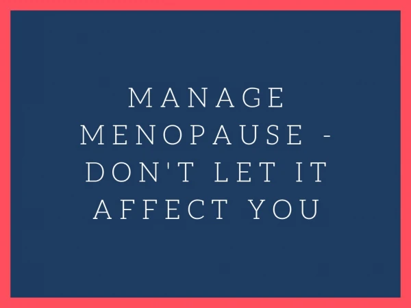 Manage Menopause - Don't Let It Affect You