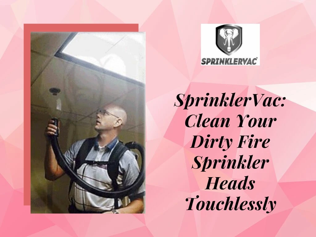 sprinklervac clean your dirty fire sprinkler