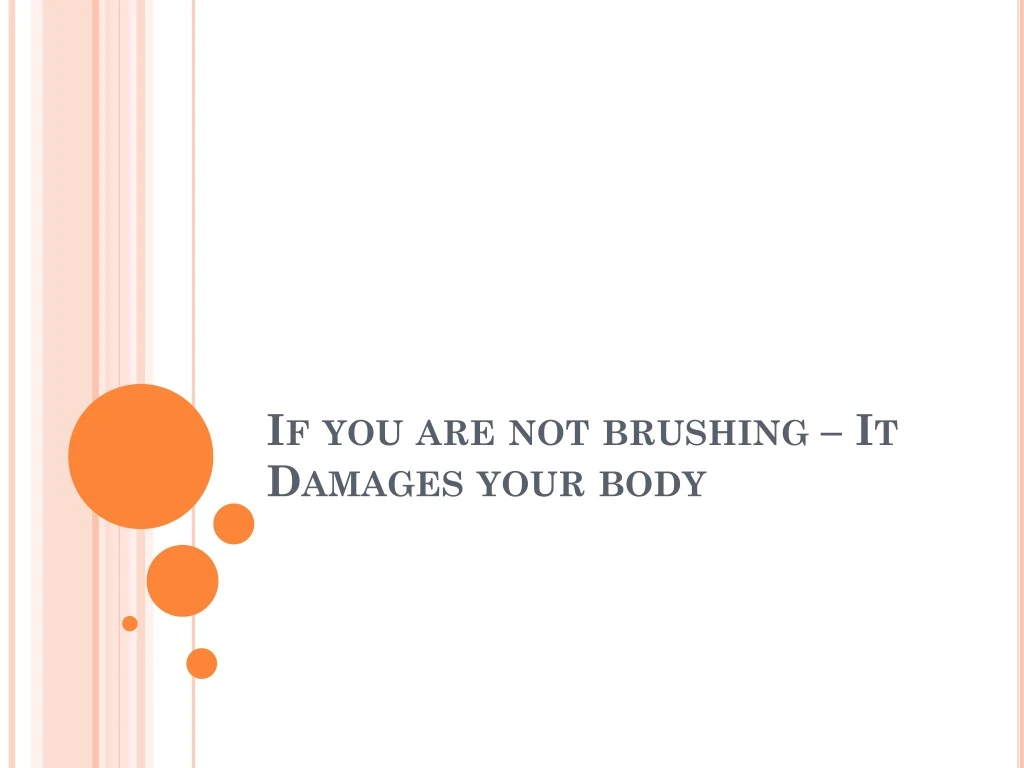 if you are not brushing it damages your body