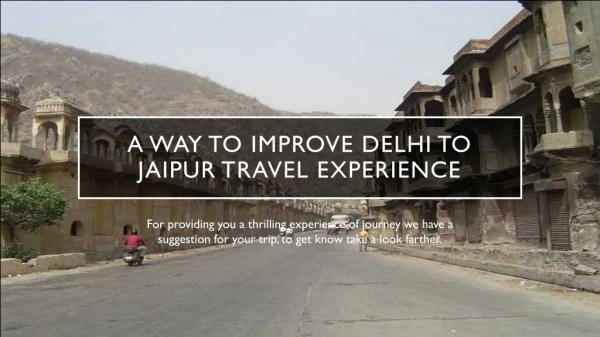A way to improve Delhi to Jaipur travel experience