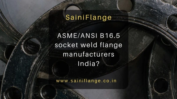 ASME/ANSI B16.5 socket weld flange manufacturers India?