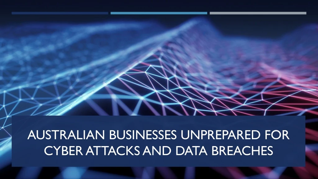 australian businesses unprepared for cyber attacks and data breaches