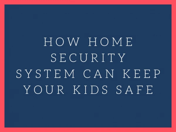 How home Security System can keep your Kids Safe