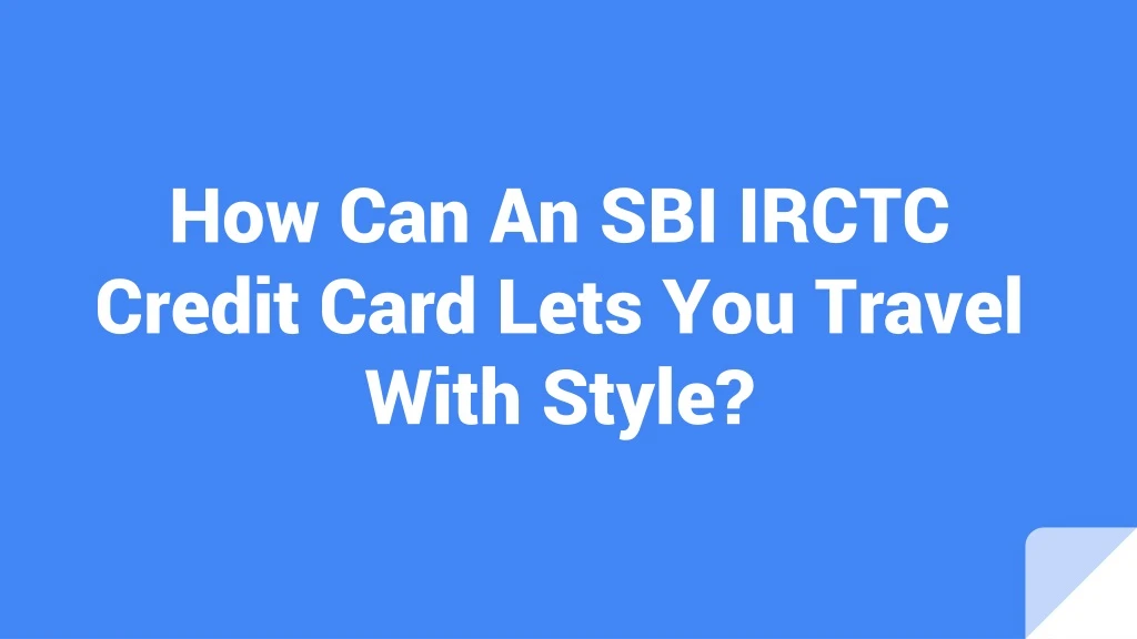 how can an sbi irctc credit card lets you travel with style