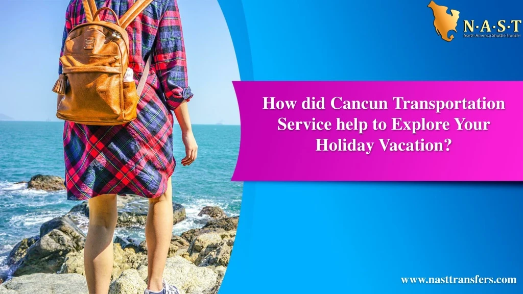 how did cancun transportation service help to explore your holiday vacation