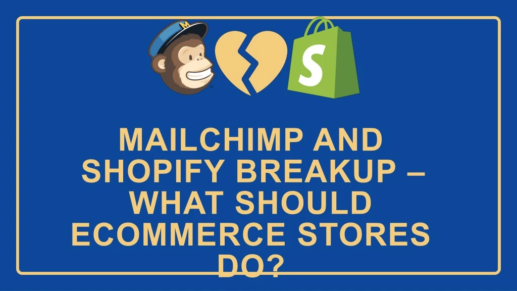 mailchimp and shopify breakup what should