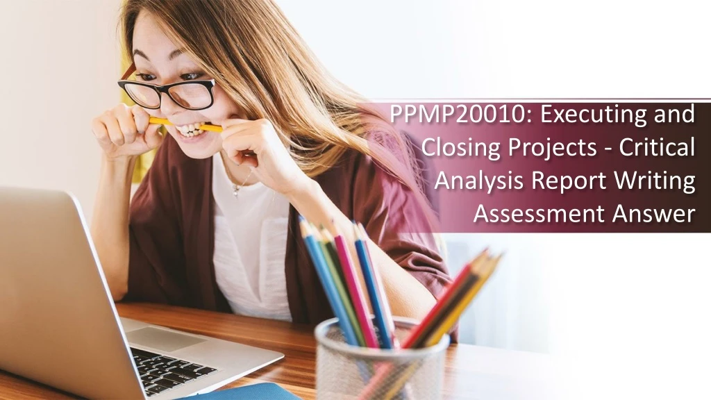 ppmp20010 executing and closing projects critical analysis report writing assessment answer