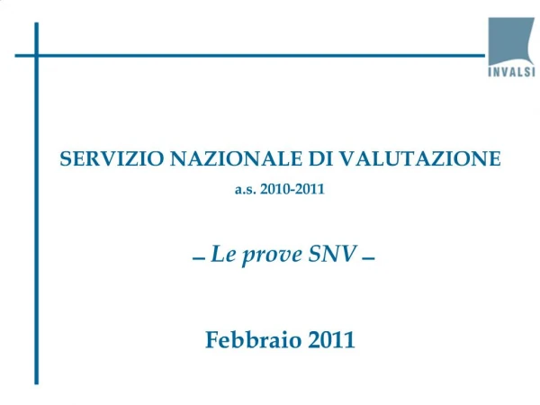 SERVIZIO NAZIONALE DI VALUTAZIONE a.s. 2010-2011 Le prove SNV Febbraio 2011
