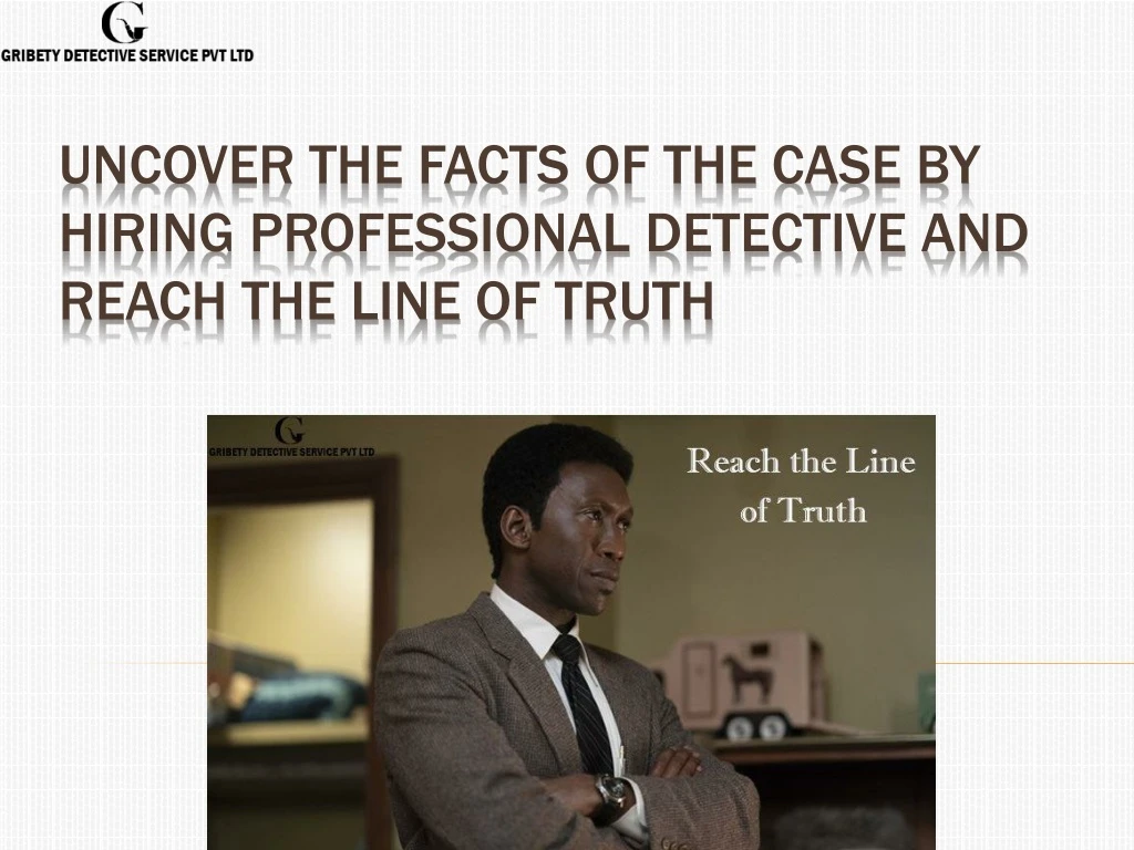 uncover the facts of the case by hiring professional detective and reach the line of truth