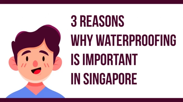 3 Reasons Why Waterproofing Is Important in Singapore