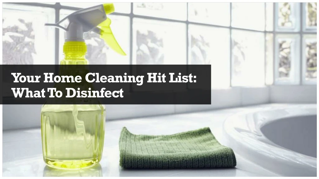 your home cleaning hit list what to disinfect