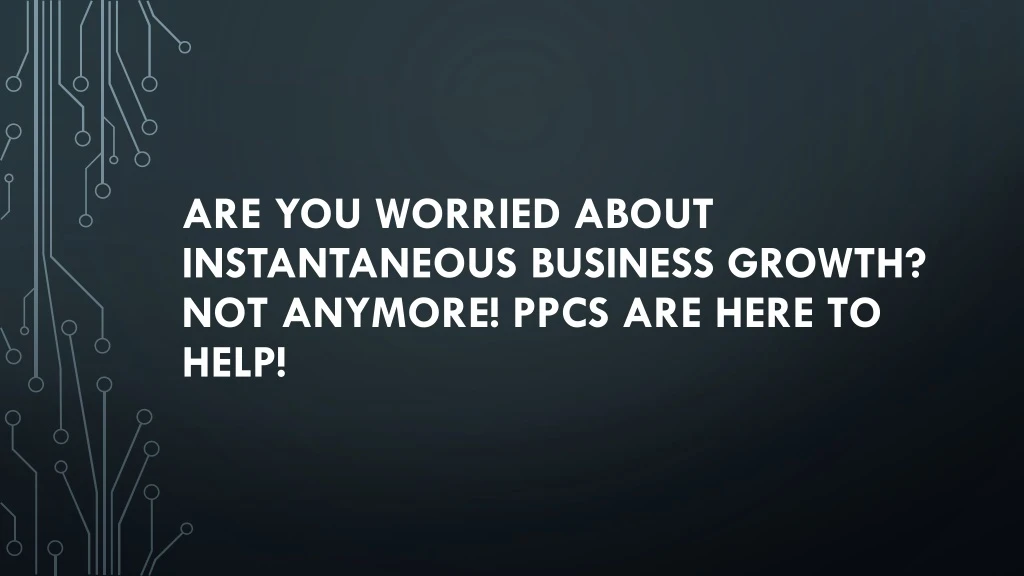 are you worried about instantaneous business growth not anymore ppcs are here to help