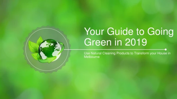 Guide to Going Green 2019- Use Natural Cleaning Products to Transform your House
