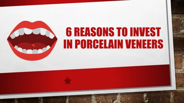 6 Reasons to Invest in Porcelain Veneers