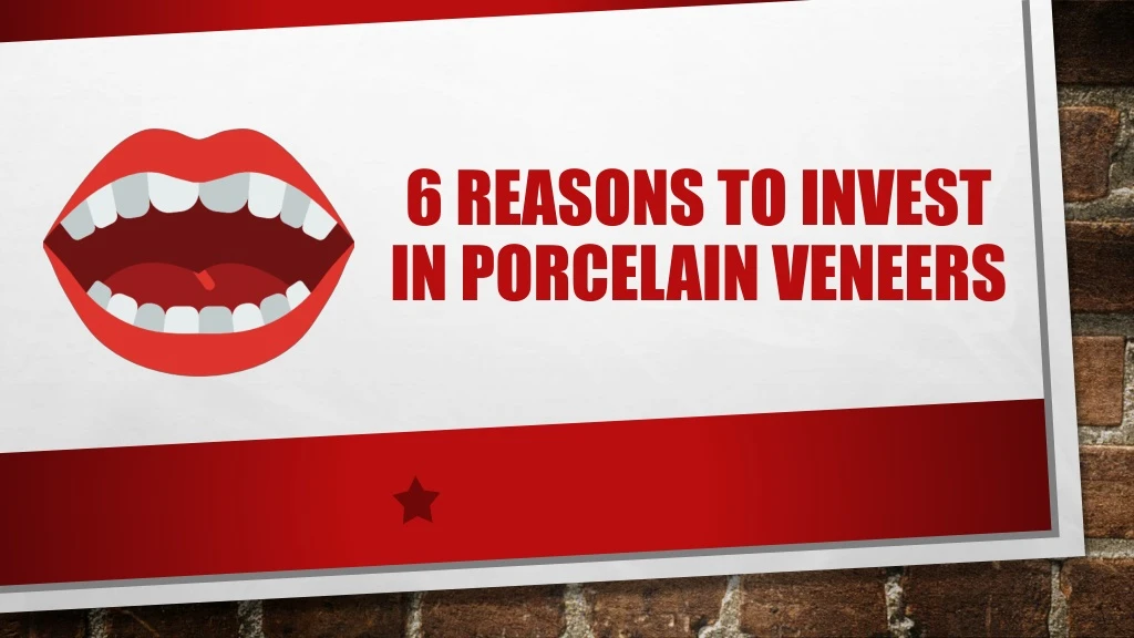 6 reasons to invest in porcelain veneers