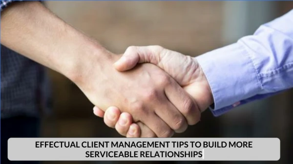Effectual Client Management Tips to Build more Serviceable Relationships