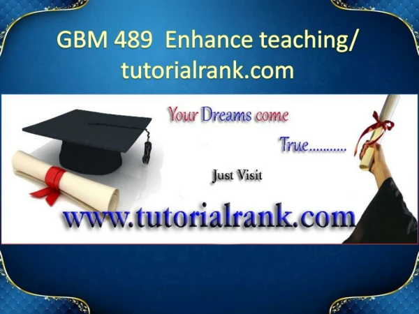 GBM 489 Enhance teaching/tutorialrank.com