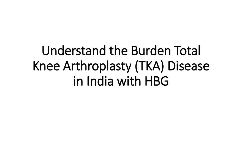 understand the burden total knee arthroplasty tka disease in india with hbg