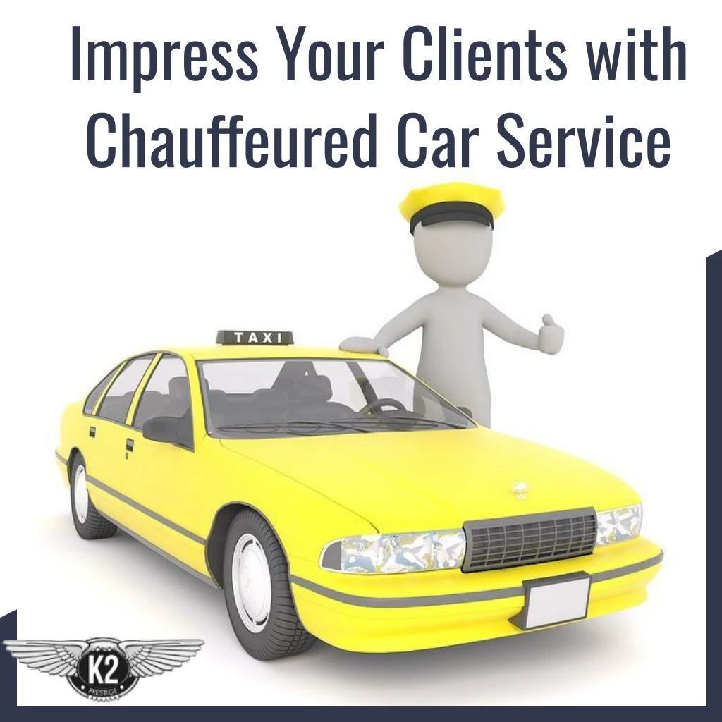 impress your clients with chauffeured car service