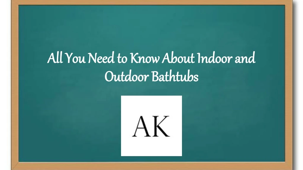 all you need to know about indoor and outdoor bathtubs