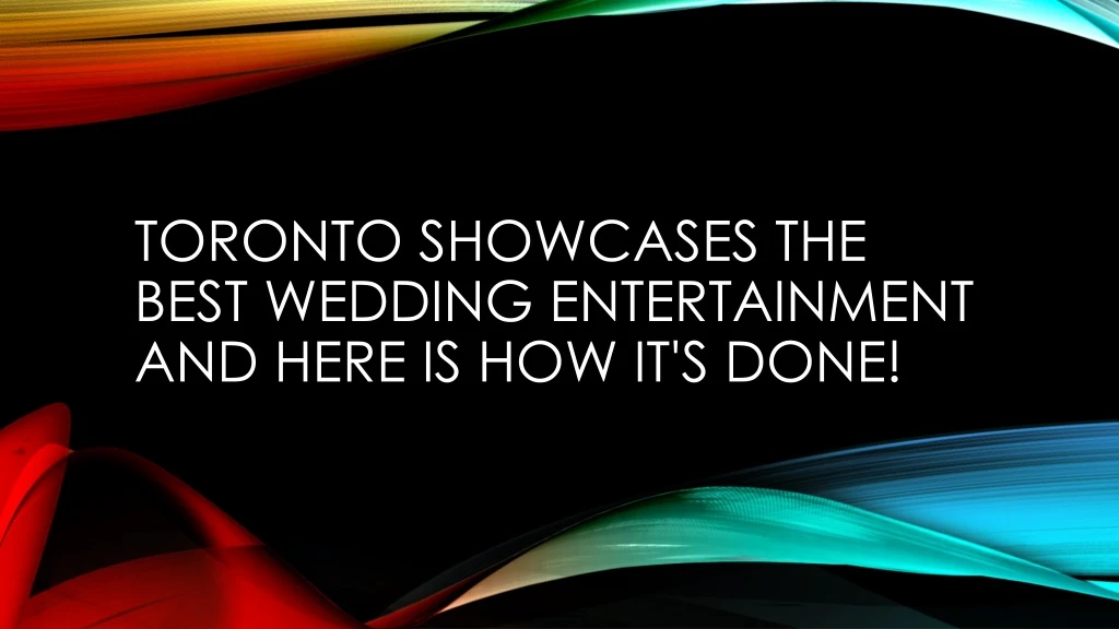 toronto showcases the best wedding entertainment and here is how it s done