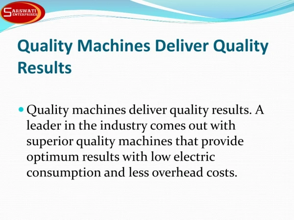 Quality Machines Deliver Quality Results