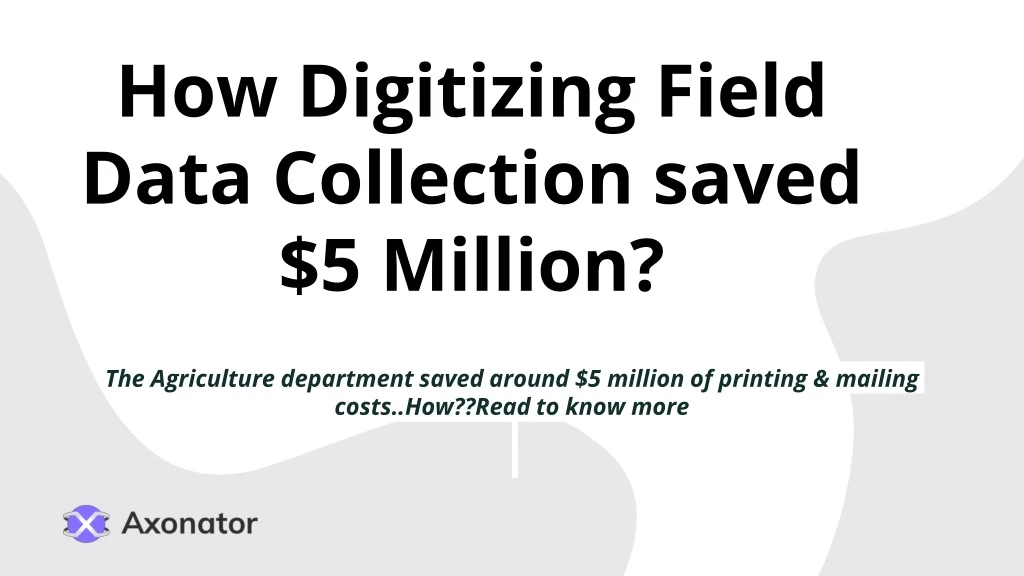 how digitizing field data collection saved 5 million